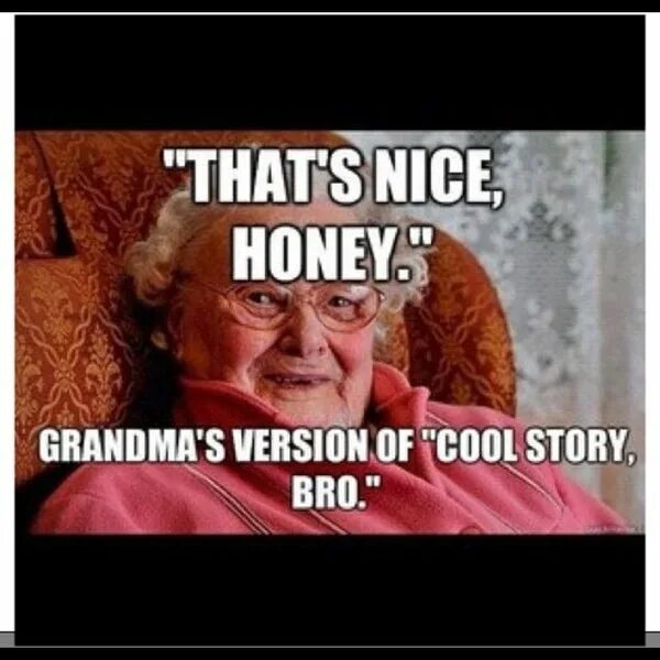 Nice is that nice does. Thats nice. nice cool bro мем. nice story мем. найс кул стори мем.