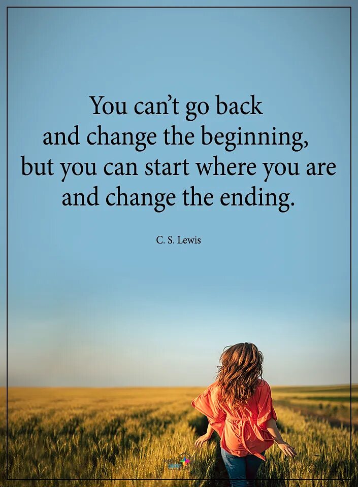 You cant change me. You can&#039;t go back and change the beginning but you can start. you can&#039;t go back and change the beginning. could you change. you can&#039;t change.
