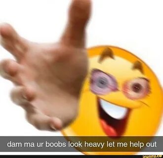 ifunny.co Dam ma ur boobs look heavy let me help out Se.