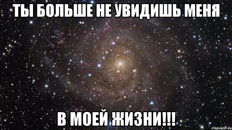Больше никогда не увижу бывшего. Больше не увидишь меня. ты меня больше никогда не увидишь. мы больше не увидимся. больше ты меня не увидишь.