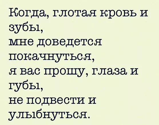 Глотать кровь можно. Когда глотая кровь и зубы мне доведется покачнуться. Губерман стихи я вас прошу глаза и губы. Когда глотая кровь и зубы.... Глотай кровь и улыбайся цитата.