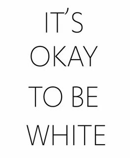 I am white but