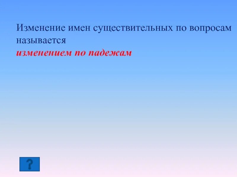 Изменение имен существительных по вопросам называется. Изменение имен существительных по вопросам. Изменение имён существительных по падежам. Как называется изменение имён существительных. Вопрос существительные изменяются по