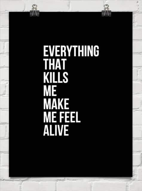 Every move i make. Everything that kills me makes me feel alive. everything that kills me makes me feel alive текст. everything that kills me makes me feel alive тату. everything that kills.