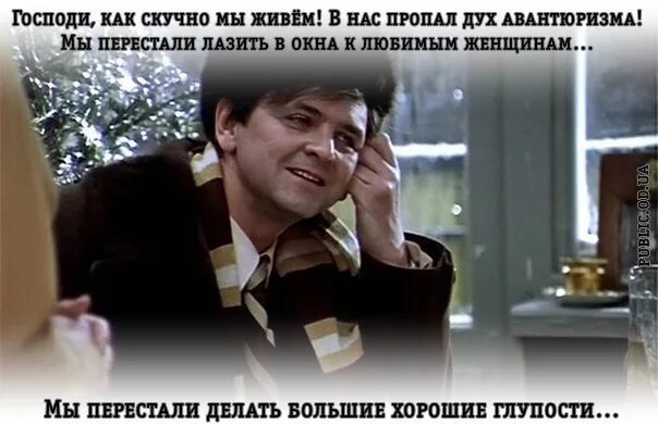 Мы перестали делать глупости лазить. В нас пропал дух авантюризма мы перестали лазить в окна. Мы перестали делать большие хорошие глупости. В нас пропал дух авантюризма. Мы перестали делать глупости лазить.