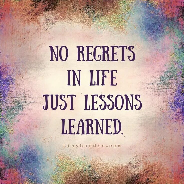 No regrets. Regrets quotes. Quotes Life Lessons.. Life Lessons learned quotes.