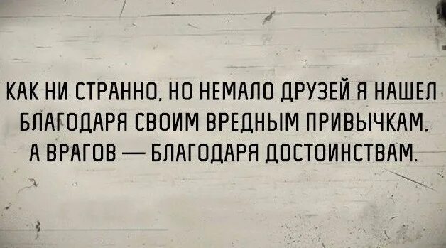 Знаем мы что найдем друг друга нами. Друзей мы находим благодаря своим вредным привычкам. Странные друзья. Друзей мы находим благодаря вредным привычкам а врагов достоинствам. Обрела много друзей.