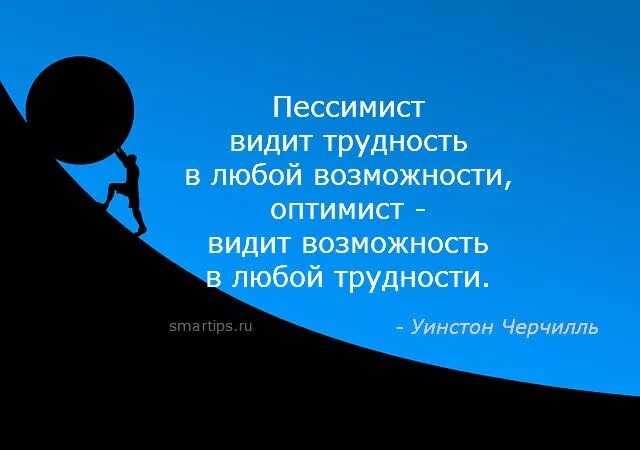 Пессимист видит трудности оптимист возможности. Пессимист видит трудности в каждой возможности .... Оптимист в любой трудности ищет возможности. Трудности это возможности.