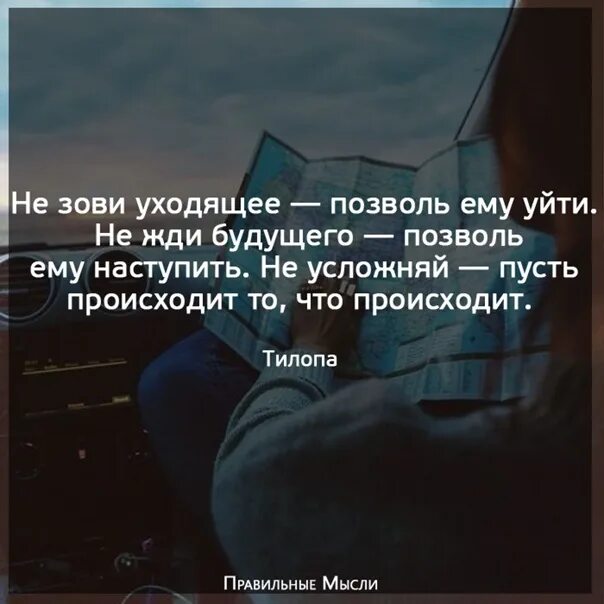 Время наступит слова. Пусть происходит то что происходит. Не зови уходящее позволь ему уйти. Цитаты Тилопы. Не зови уходящего.