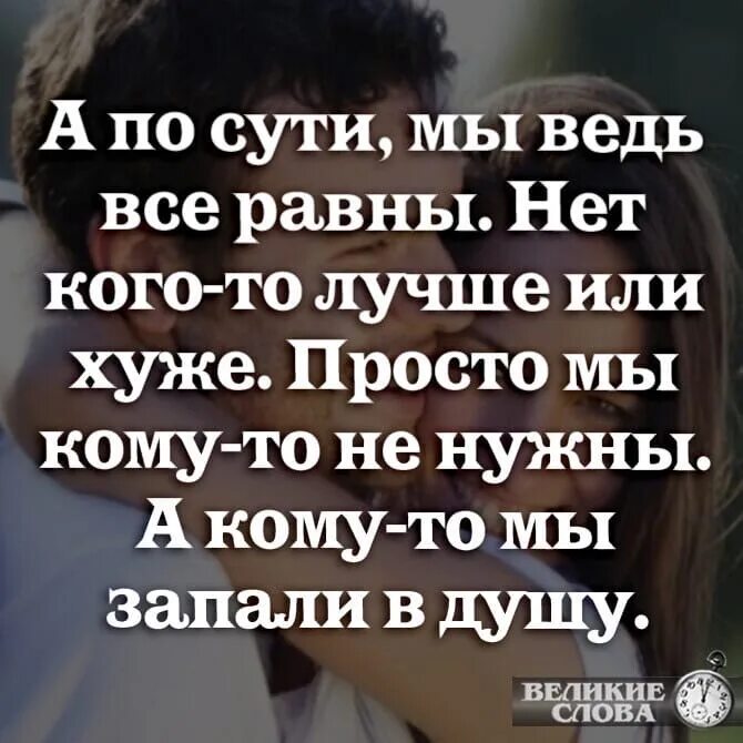 А по сути мы все равны. А по сути мы все равны нет кого-то лучше или хуже. Цитата для меня нет плохих и хороших. Нет кого то лучше или хуже просто кому-то.