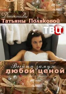 Смотреть сериал выйти замуж любой ценой СЕРИАЛ ДЕТЕКТИВ 2019! ПО РОМАНУ Т. Устиновой. Русские сериалы. Сериал. ВЫЙТИ ЗАМ