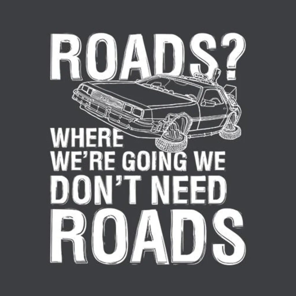 "Where we're going, we don't need Roads.". Where we going we don't need Roads Постер. Need don't need. Roads where we're going, we don't need Roads наклейка. Where we re going