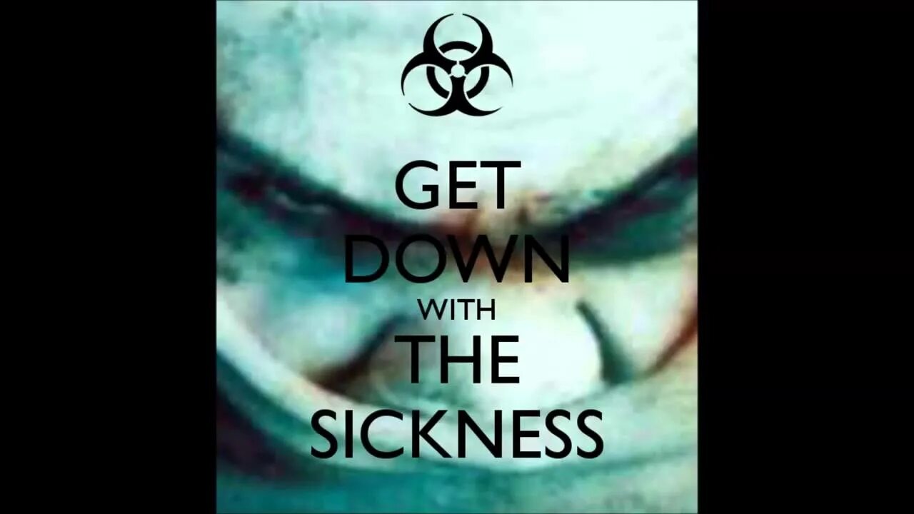 Sick down. Down with the Sickness. Disturbed down with the Sickness.