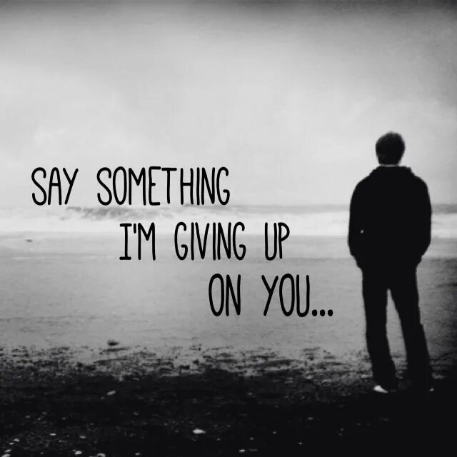 Say something loving. Say something!. Say something i'm giving up on you. Say something i'm giving up on you текст. Say something a great big World.