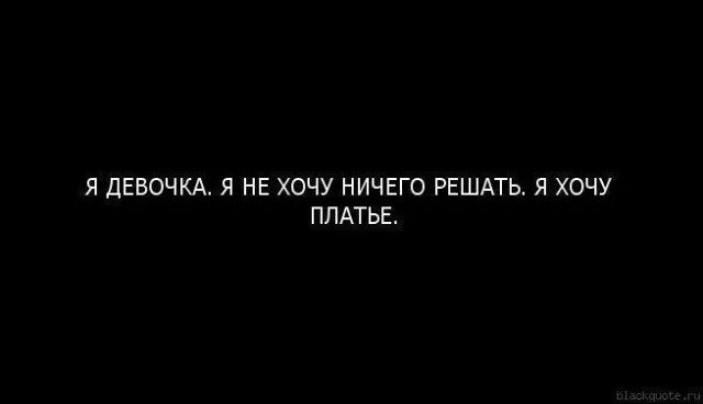 Я девочка я не хочу ничего решать. Не хочу ничего решать. Я девочка я не хочу не сего решать. Я девочка не хочу ничего решать хочу платье. Хочу решать дальше