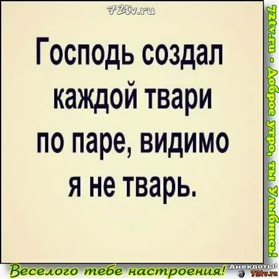 Господь создал каждой твари по паре. .Господь создал каждой твари по паре.., видимо я не тварь.... Каждой твари по паре. Цитаты каждой твари по паре.