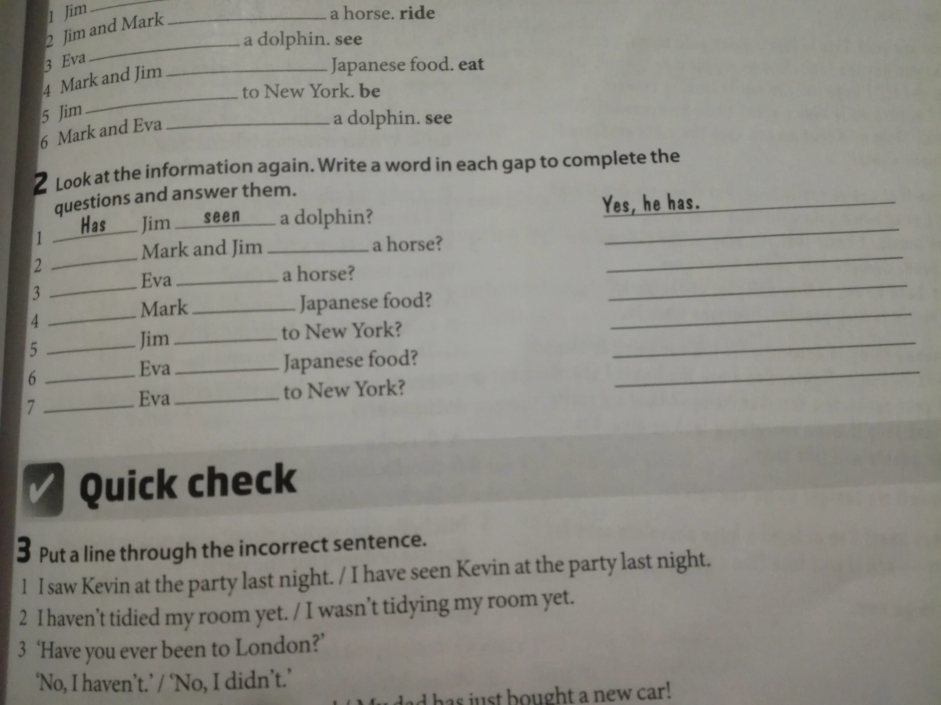 Put the elements into the gaps. Complete the sentences Jim is. Put a line through the Incorrect sentence i have two close friends. Put a line through the Incorrect sentence i saw Kevin. Answer the questions in complete sentences