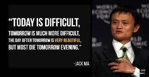 Something is difficult. Tomorrow is difficult. Today is difficult tomorrow is much more difficult Jack ma. Jack ma quotes for work.