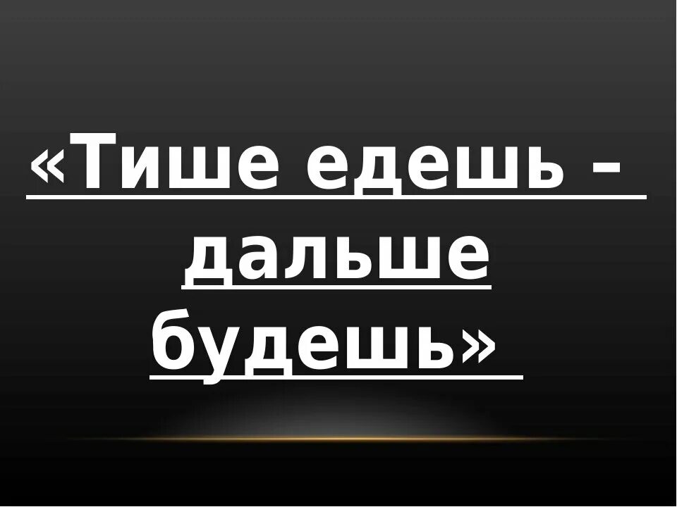 Тише едешь дальше будешь уместно в ситуации. Тише едешь дальше будешь. Пословица тише едешь дальше будешь. Тише едешь дальше будешь цитаты. Тише едешь дальше будешь значение пословицы.