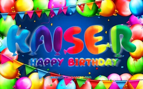 Happy Birthday Kaiser, 4k, colorful balloon frame, Kaiser name, blue backgr...