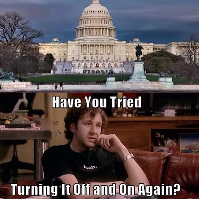 The you trying to fix. Government мем. it crowd мем. have you tried turning it off and on again. my turn мем.