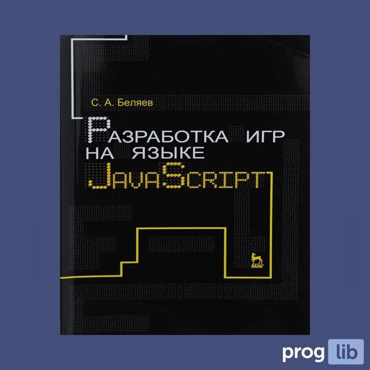 Javascript учебник. Книги по программированию игр. js книги для начинающих. разработка игр на языке javascript беляев с.а. разработка на js книги.