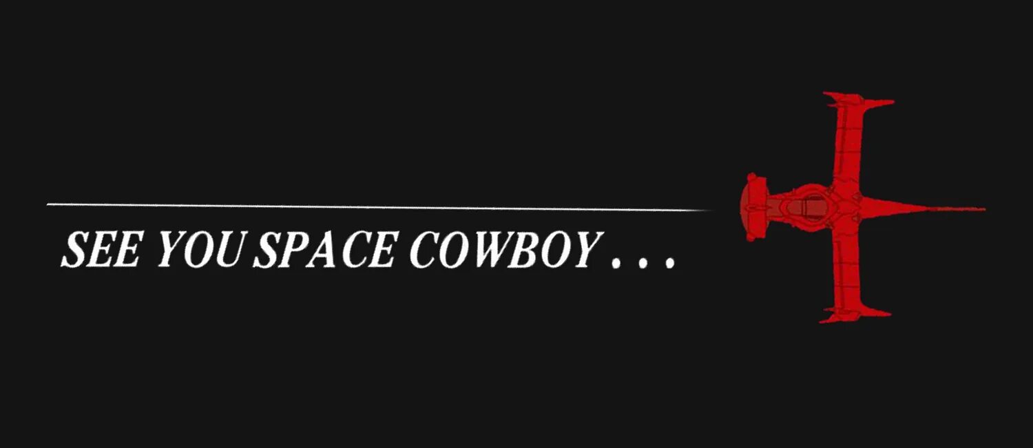 Ковбой Бибоп see you Space Cowboy. See you in Space Cowboy. See you soon Space Cowboy. See you later Space Cowboy.