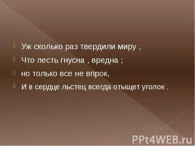 Сердце всегда отыщет уголок. Без лести предан девиз. Уж сколько раз твердили миру литературный урок. Уж сколько раз твердили миру что лесть гнусна вредна. Презентация на слово лесть.