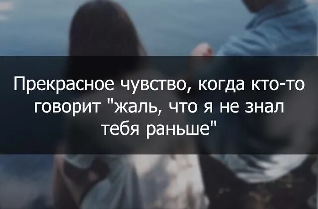 Почему я не встретила тебя раньше. Жаль что я не знал тебя раньше. даль что я не щнал тебя раньше. чувство прекрасного. как жаль что я не встретил тебя раньше.
