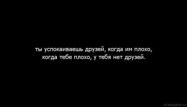 Теперь у меня нет друзей. Плохо когда нет друзей. когда тебе плохо. плохой друг. когда тебе плохо никого нет.