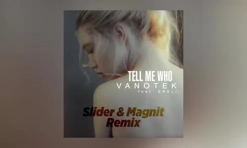 Tell me р. Ванотек tell me who. Tell me who (Slider & Magnit Remix). Vanotek feat. Eneli - tell me who. Tell me who Vanotek обложка.