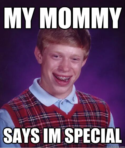 Mama says i'm special.