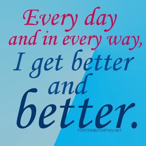 I get better every day