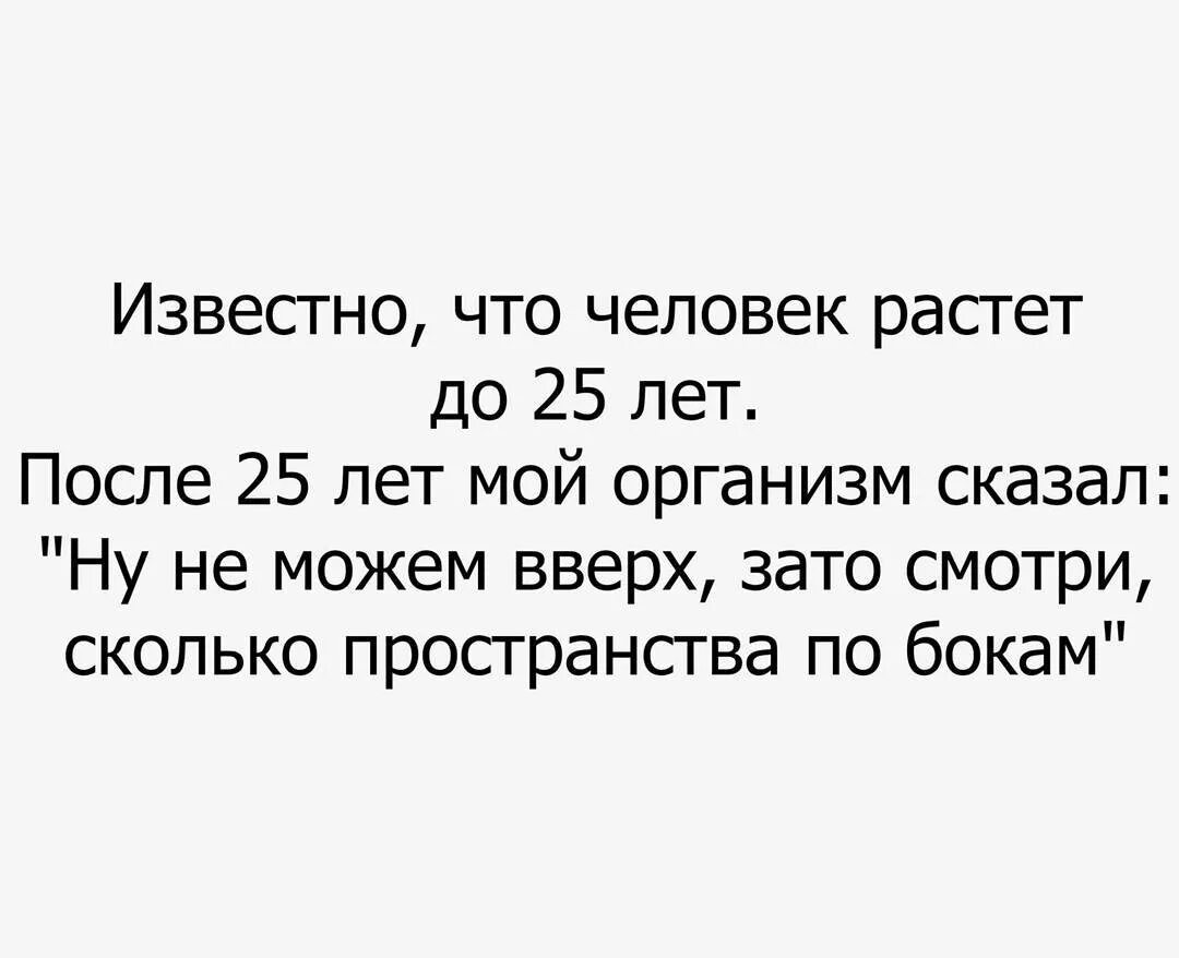 Люди растут до 25 лет. Организм растет до 25 лет вверх. Человек растет до 25. Известно что организм растет до 25 лет.