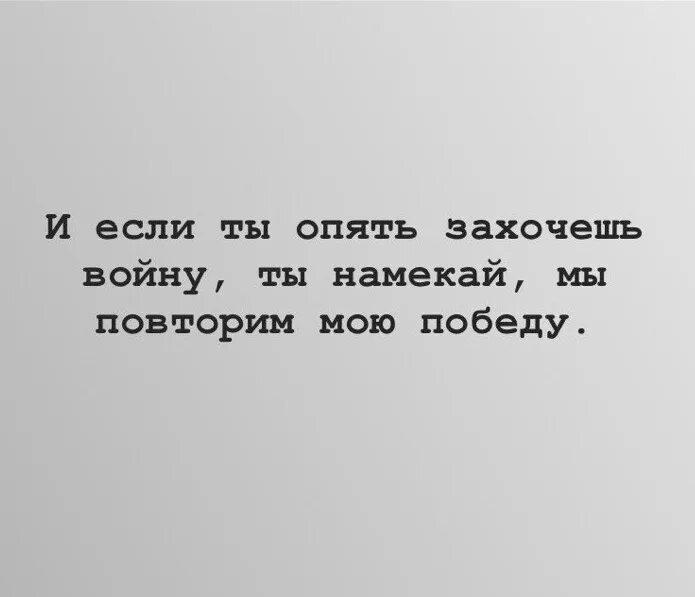 И если ты опять захочешь войну ты намекай мы повторим мою победу. Если ты ты опять захочешь войну намекай мы. И если ты снова захочешь войны ты намекни. Если ты захочешь войну ты намекай.