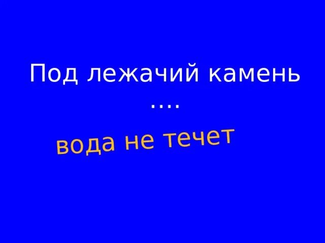 Подлежащий камень не течет. Под лежачий камень вода не течёт. Вода течет под лежачий камень. Под лежачий камень. Под лежачий камень вода не течёт значение пословицы.