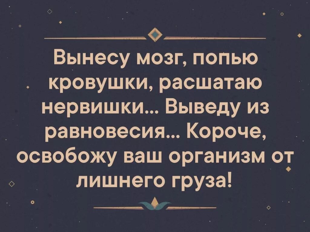 И мозги не выноси. Вынесу мозг попью кровушки расшатаю нервишки выведу из равновесия. Вынесу мозг попью кровушки. Вынести мозг. Выношу мозг.