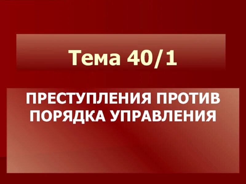 Тему 40. 55 400 на 40 умножать. Тему 40. Тему 40. Преступления против порядка управления.
