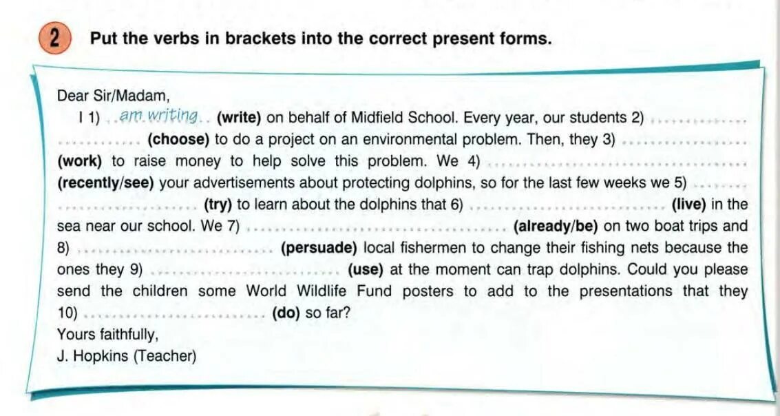 I m writing because i was. Put the verbs in Brackets into the present forms Dear Sir Madam. Hello Dear Sir or Madam. Put the verbs in Brackets into the correct present forms.1).....(write) on behalf of Midfield School.. Mokytojos Daivos Virtual class англ.