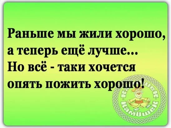 Мы все жили раньше. Раньше мы жили хорошо. Как хорошо мы раньше жили. Жить хорошо а хорошо жить. Жить хорошо а хорошо жить еще лучше.