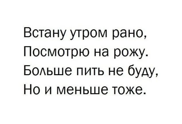 Работа начинается рано утром. Встану рано утром посмотрю на рожу. Встану утром рано посмотрю на рожу больше пить. Больше пить не буду. Встану рано поутру.