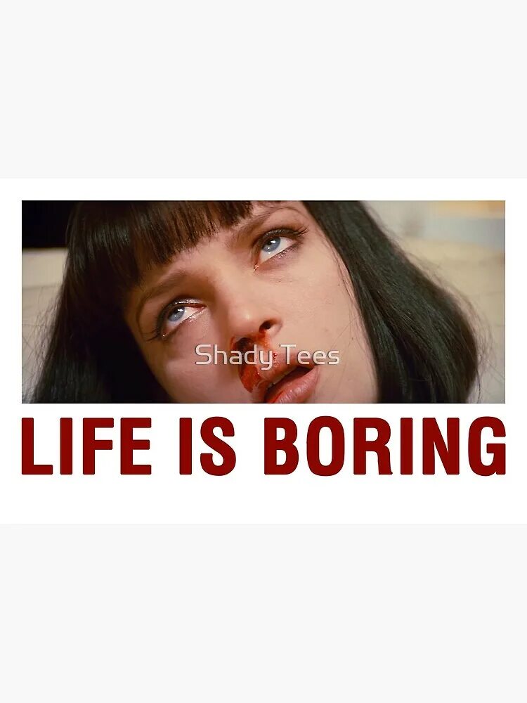 Life is boring. Life is boring Pulp Fiction. Life is boring футболка. Being boring.