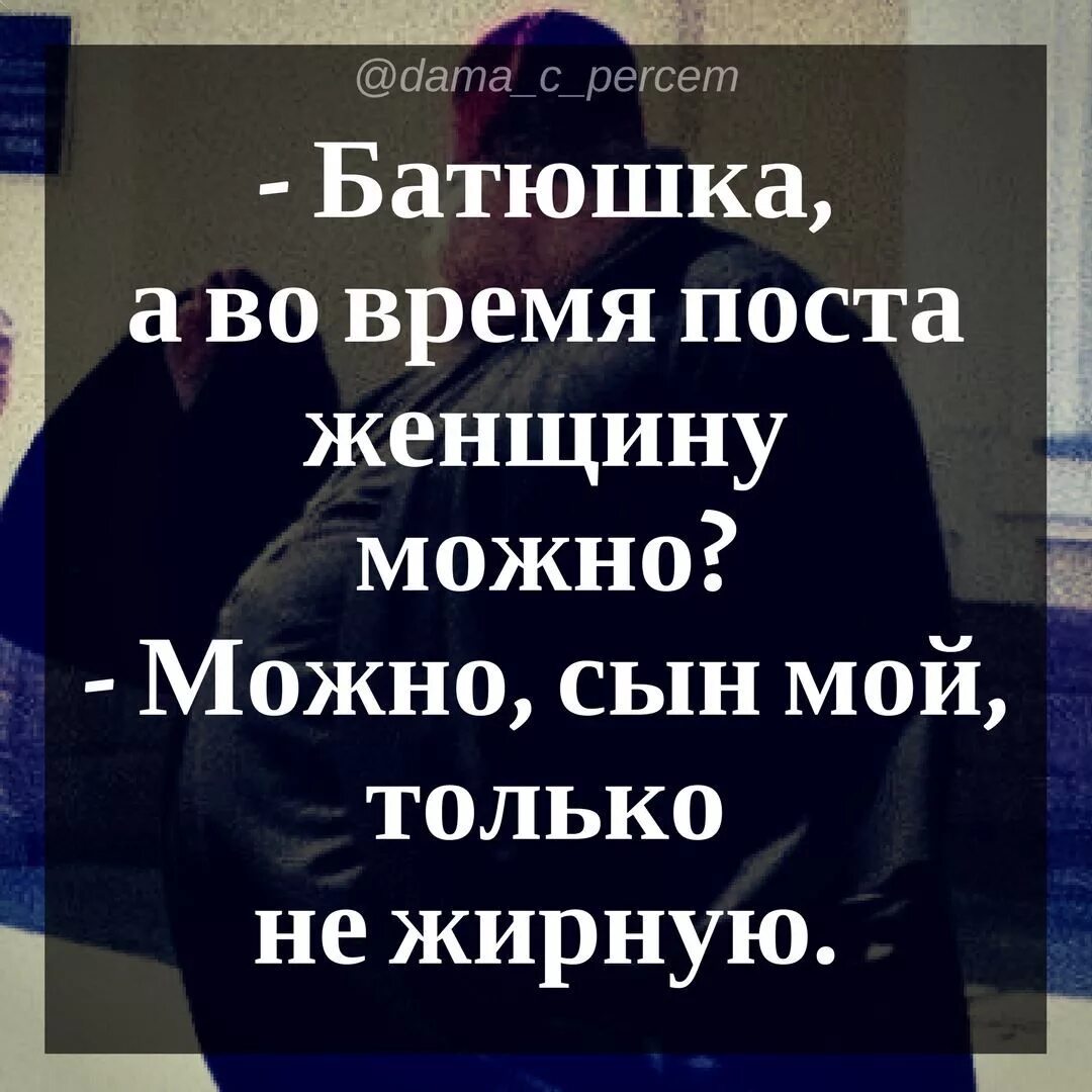 Можно ли в пост женщину. Батюшка а во время поста женщину можно. Батюшка а в пост женщину можно можно только не жирную. Батюшка а в пост женщину. Батюшка а бабу в пост можно.