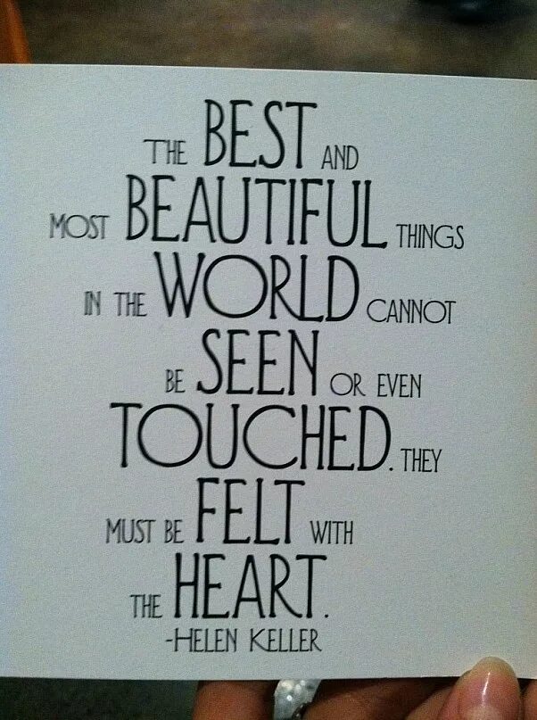 ". The most beautiful human being in the world. They must be felt with the heart. ". Beauty the best and most beautiful things in the world cannot be seen or even touched.