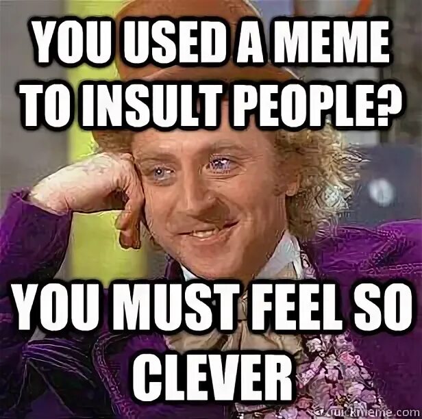 Condescending Wonka. Clever memes. Used to memes. Insult meme. Meme meaning