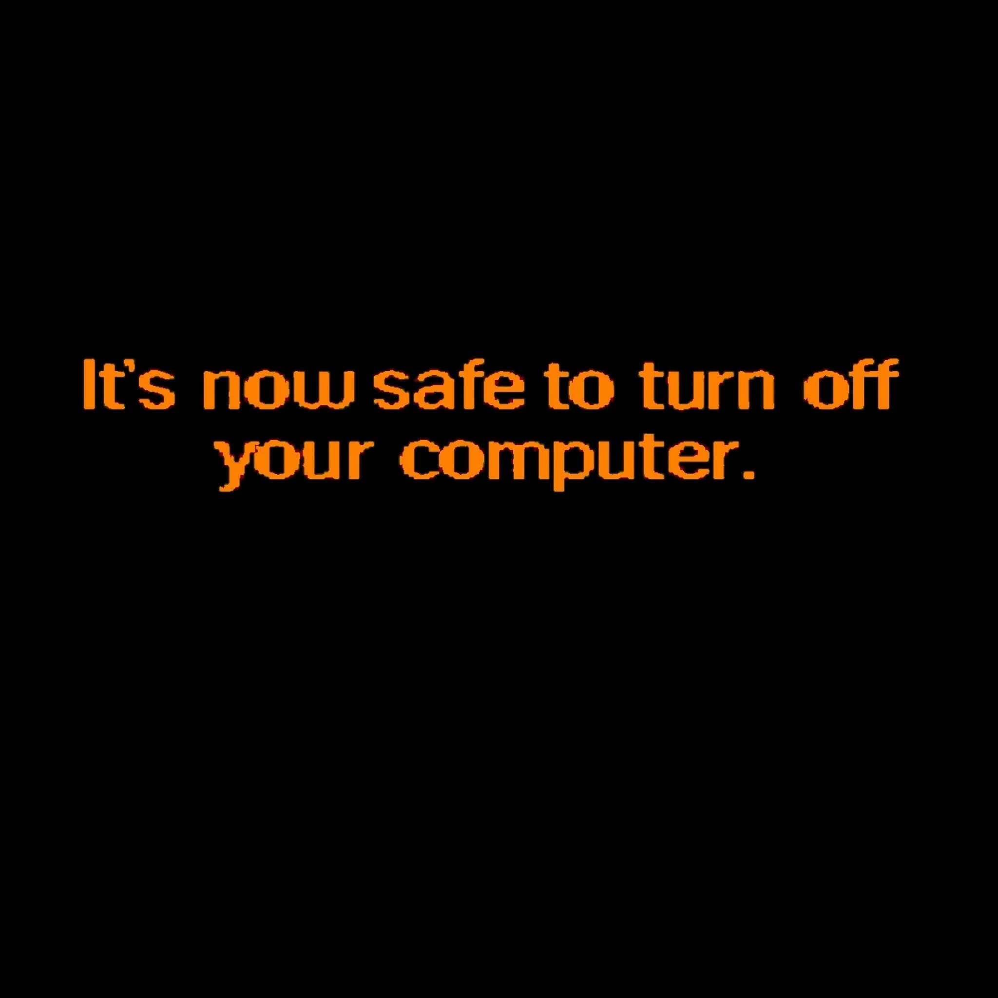 Its Now safe to turn off your Computer. Turn off Computer. It's Now safe to turn off your Computer Windows 7. Windows XP it is Now safe to turn off your Computer.