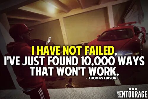 That won t work. I have not failed. i ve just found 10.000 ways that won t work.. i have not failed, i`ve just found 10 000 ways that won`t work» (henry ford). i havent failed ive found 10000 ways. i havent failed i&#039;ve found 10000 ways that won not work.