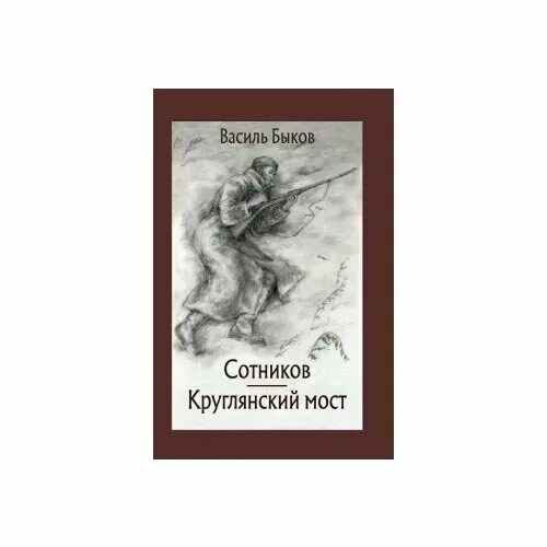 Василь Быков: Сотников. Круглянский мост. Быков в.в. "Круглянский мост". Василь Быков Круглянский мост. Круглянский мост Василь Быков книга. Сотников в каком произведении