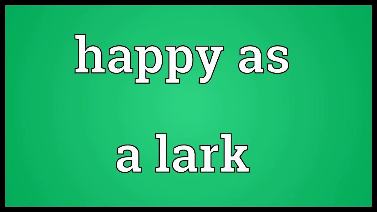 As happy as a. Happy as a lark. lark перевод. as happy as. as happy as a lark идиома meaning.