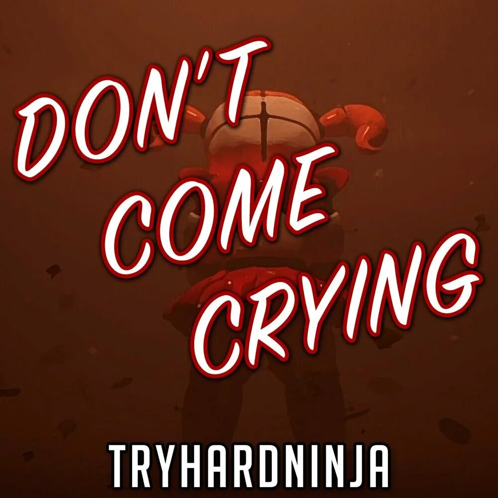 Don't come crying. Don't come crying ФНАФ. Don't come crying TRYHARDNINJA. "Don' come crying".